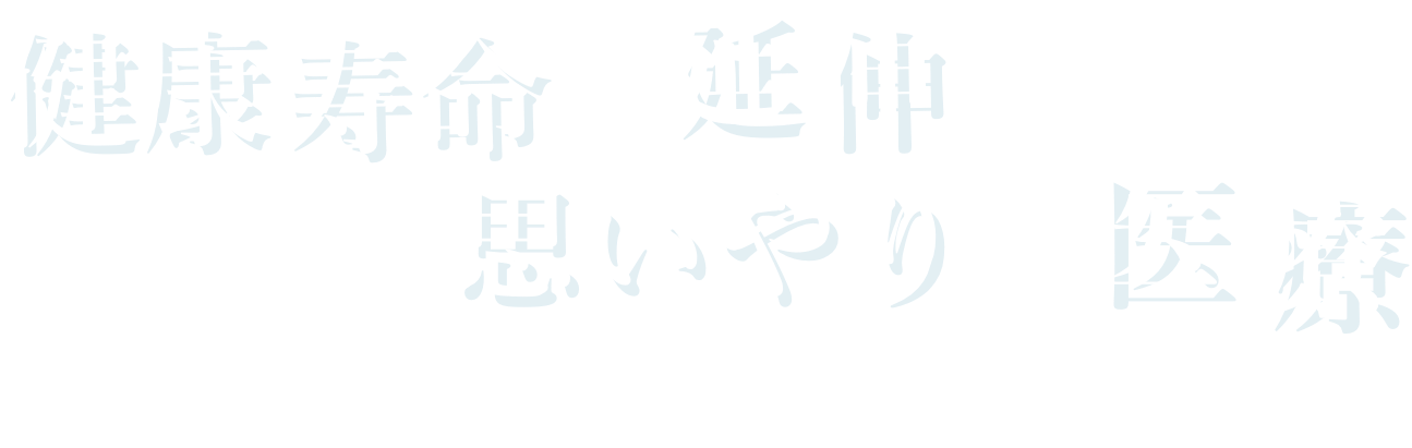 健康寿命の延伸と思いやりの医療 -地域社会に貢献できる医療を目指して-