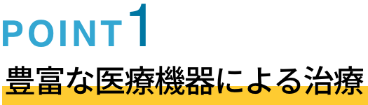 POINT01 豊富な医療機器による加療